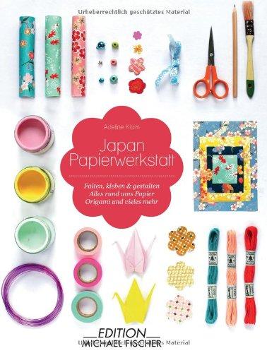 Japan Papierwerkstatt: Falten, kleben und gestalten - Alles rund ums Papier - Origami und vieles mehr