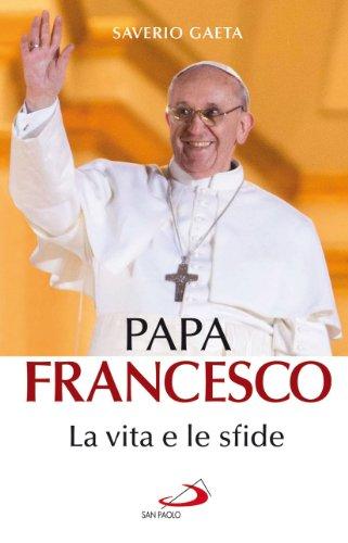 Papa Francesco. La vita e le sfide