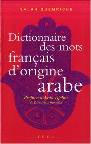 Dictionnaire des mots français d'origine arabe (et turque et persane) : accompagné d'une anthologie littéraire, 400 extraits d'auteurs français, de Rabelais à... Houellebecq