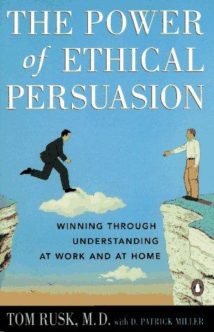 The Power of Ethical Persuasion: Winning Through Understanding at Work and at Home