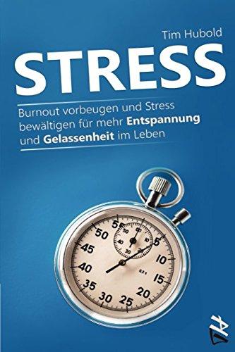 Stress: Burnout vorbeugen und Stress bewältigen für mehr Entspannung und Gelassenheit im Leben