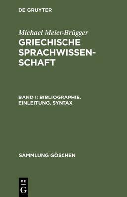 Meier-Brügger, Michael: Griechische Sprachwissenschaft: Griechische Sprachwissenschaft: Griechische Sprachwissenschaft 1. Bibliographie, Einleitung, Syntax.: Bd I (Sammlung Goschen) (Sammlung Gaschen)