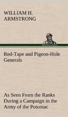 Red-Tape and Pigeon-Hole Generals As Seen From the Ranks During a Campaign in the Army of the Potomac