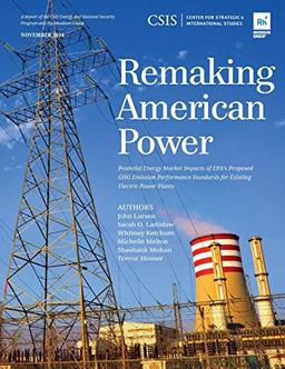 Remaking American Power: Potential Energy Market Impacts of EPA's Proposed GHG Emission Performance Standards for Existing Electric Power Plants (CSIS Reports)