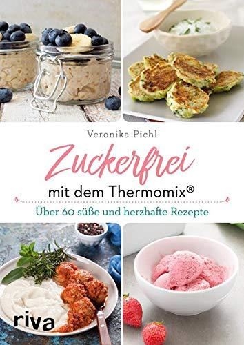 Zuckerfrei mit dem Thermomix®: Über 60 süße und herzhafte Rezepte