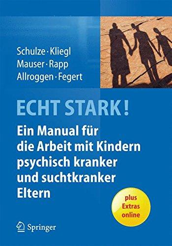 ECHT STARK! Ein Manual für die Arbeit mit Kindern psychisch kranker und suchtkranker Eltern