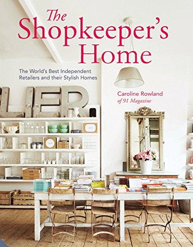 The Shopkeeper's Home: The World's Best Independent Stores and their Owners' Stylish Homes