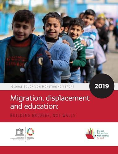 Global Education Monitoring Report 2019: Migration, Displacement and Education - Building Bridges, Not Walls