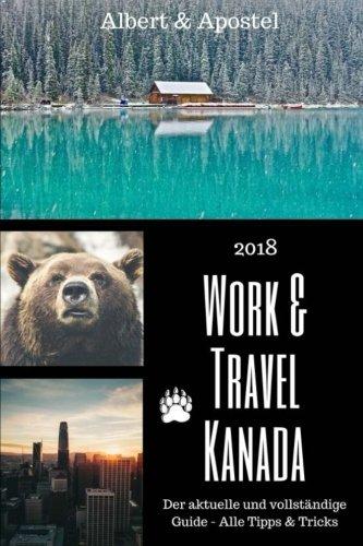 Work & Travel Kanada: Der aktuelle und vollständige Guide 2018 - alle Tipps & Tricks