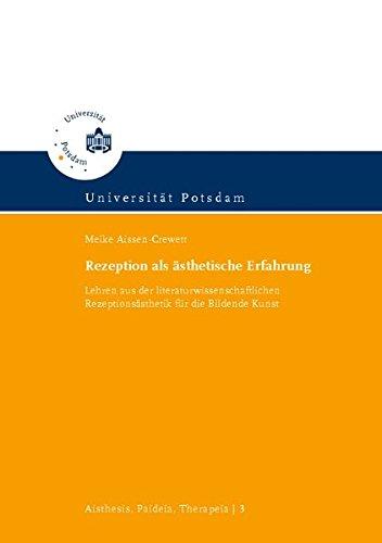 Rezeption als ästhetische Erfahrung: Lehren aus der literaturwissenschaftlichen Rezeptionsästhetik für die Bildende Kunst (Aisthesis, Paideia, ... ästhetischen Theorie, Bildung und Therapie)