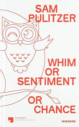 Sam Pulitzer. Whim or Sentiment or Chance: Katalog zur Ausstellung im Hamburger Bahnhof – Museum für Gegenwart Berlin 2018/2019