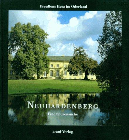 Neuhardenberg. Preußens Herz im Oderland. Eine Spurensuche