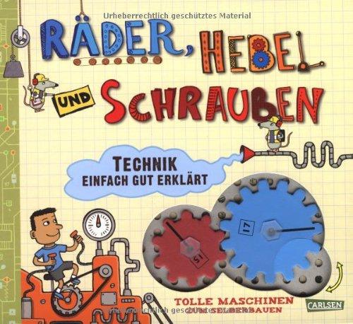 Räder, Hebel und Schrauben: Technik einfach gut erklärt - Tolle Maschinen zum Selberbauen