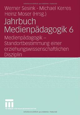 Jahrbuch Medienpädagogik 6: Medienpädagogik - Standortbestimmung einer erziehungswissenschaftlichen Disziplin