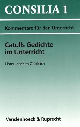 Catulls Gedichte im Unterricht. Kommentare für den Unterricht (Lernmaterialien) (Consilia: Kommentare Fur Den Unterricht)