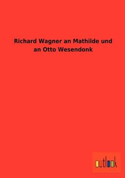 Richard Wagner an Mathilde und an Otto Wesendonk