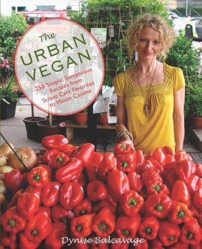 The Urban Vegan: 250 Simple, Sumptuous Recipes from Street Cart Favorites to Haute Cuisine