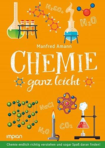 Chemie ganz leicht: Chemie endlich richtig verstehen und sogar Spaß daran finden!