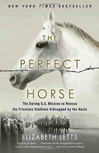 The Perfect Horse: The Daring U.S. Mission to Rescue the Priceless Stallions Kidnapped by the Nazis