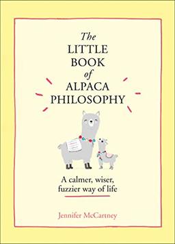 Mccartney, J: Little Book of Alpaca Philosophy: A Calmer, Wiser, Fuzzier Way of Life (The Little Animal Philosophy Books)