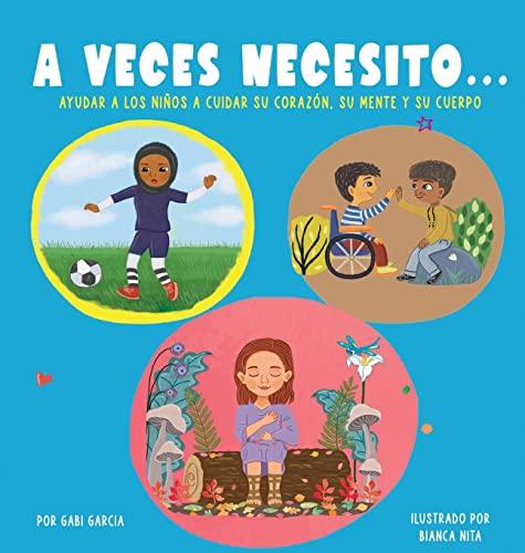 A Veces Necesito...: Ayudar a los niños a cuidar su corazón, su mente y su cuerpo