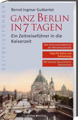 Ganz Berlin in 7 Tagen: Ein Zeitreiseführer in die Kaiserzeit