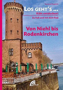 Los geht´s... Von Niehl bis Rodenkirchen: Köln entdecken - zu Fuß und mit dem Rad (Los geht´s...: Köln entdecken - zu Fuß und mit dem Rad)