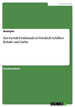 Zur Gestalt Ferdinands in Friedrich Schillers Kabale und Liebe