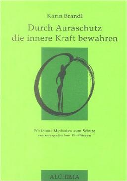 Durch Auraschutz die innere Kraft bewahren. Wirksame Methoden zum Schutz vor energetischen Einflüssen