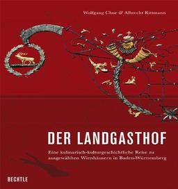 Der Landgasthof: Eine kulinarisch-kulturgeschichtliche Reise zu ausgewählten Wirtshäusern in Baden-Württemberg