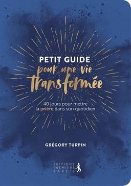 Petit guide pour une vie transformée : 40 jours pour mettre la prière dans son quotidien