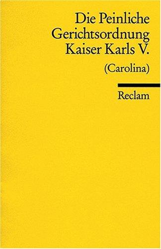 Die Peinliche Gerichtsordnung Kaiser Karls V. und des Heiligen Römischen Reiches (Carolina): Und des Heiligen Römischen Reichs von 1532. (Carolina)