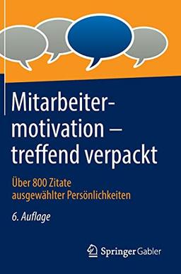 Mitarbeitermotivation – treffend verpackt: Über 800 Zitate ausgewählter Persönlichkeiten