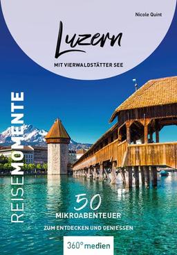 Luzern mit Vierwaldstätter See - ReiseMomente: 50 Mikroabenteuer zum Entdecken und Genießen (ReiseMomente: Mikroabenteuer zum Entdecken und Genießen)