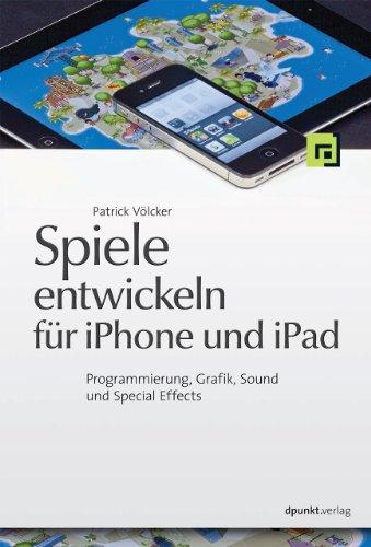 Spiele entwickeln für iPhone und iPad: Programmierung, Grafik, Sound und Special Effects