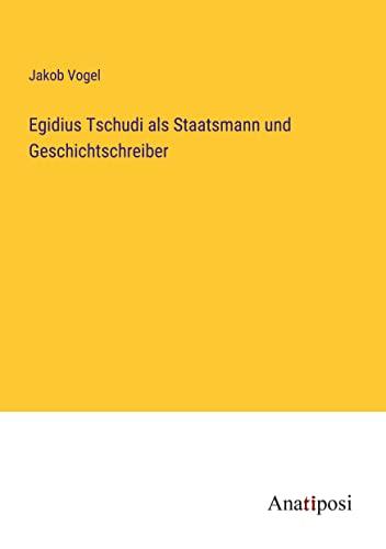 Egidius Tschudi als Staatsmann und Geschichtschreiber