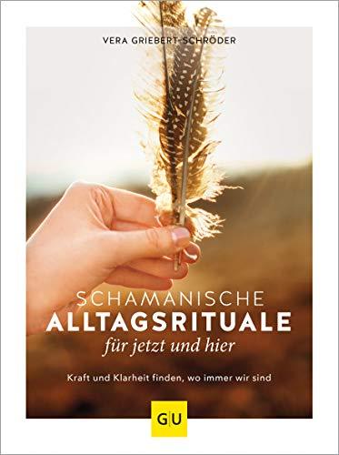 Schamanische Alltagsrituale für jetzt und hier: Kraft und Klarheit finden, wo immer wir sind (GU Mind & Soul Textratgeber)