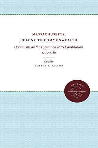 Massachusetts, Colony to Commonwealth: Documents on the Formation of Its Constitution, 1775-1780 (Published by the Omohundro Institute of Early ... ... and the University of North Carolina Press)