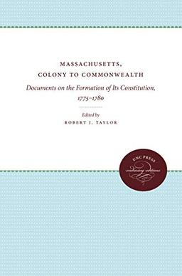 Massachusetts, Colony to Commonwealth: Documents on the Formation of Its Constitution, 1775-1780 (Published by the Omohundro Institute of Early ... ... and the University of North Carolina Press)