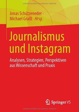 Journalismus und Instagram: Analysen, Strategien, Perspektiven aus Wissenschaft und Praxis