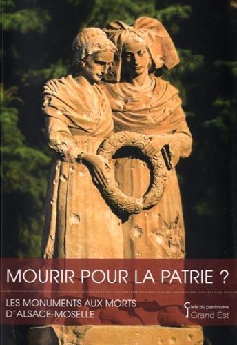 Mourir pour la patrie ? : les monuments aux morts d'Alsace-Moselle