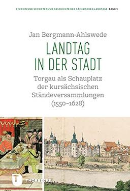 Landtag in der Stadt: Torgau als Schauplatz der kursächsischen Ständeversammlungen (15501628). Eine kulturgeschichtliche Studie zur Etablierung eines ... zur Geschichte der Sächsischen Landtage)