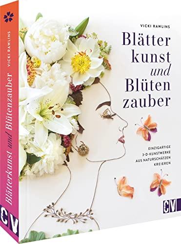 DIY Buch – Blätterkunst und Blütenzauber: Einzigartige 3D-Kunstwerke aus Naturschätzen kreieren. Basteln mit Naturmaterialien. Blumen, Blüten, Blätter und Co. sammeln, trocknen, pressen