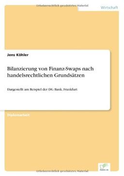 Bilanzierung von Finanz-Swaps nach handelsrechtlichen Grundsätzen: Dargestellt am Beispiel der DG Bank, Frankfurt