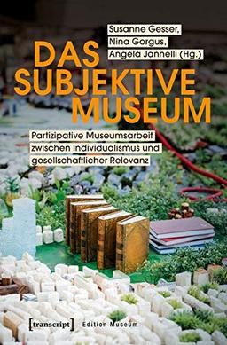 Das subjektive Museum: Partizipative Museumsarbeit zwischen Selbstvergewisserung und gesellschaftspolitischem Engagement (Edition Museum, Bd. 31)