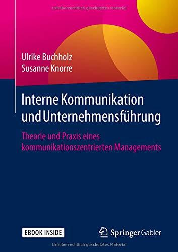 Interne Kommunikation und Unternehmensführung: Theorie und Praxis eines kommunikationszentrierten Managements