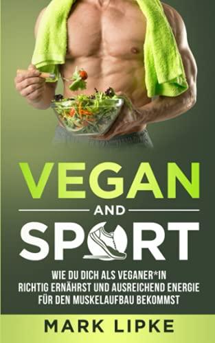 VEGAN AND SPORT: Wie du dich als Veganer*in richtig ernährst und ausreichend Energie für den Muskelaufbau bekommst