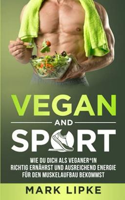 VEGAN AND SPORT: Wie du dich als Veganer*in richtig ernährst und ausreichend Energie für den Muskelaufbau bekommst