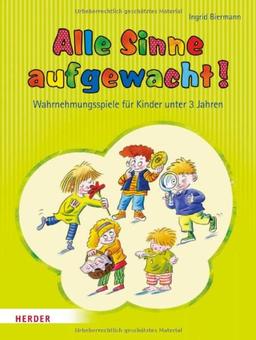 Alle Sinne aufgewacht!: Wahrnehmungsspiele für Kinder unter 3 Jahren: Wahrnehmungsspiele fÃ1/4r Kinder unter 3 Jahren