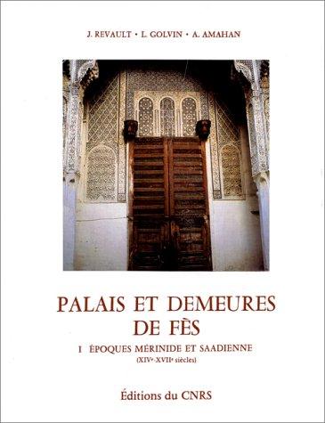 Palais et demeures de Fès. Vol. 1. Epoques mérinide et saadienne : XIVe-XVIIe siècles